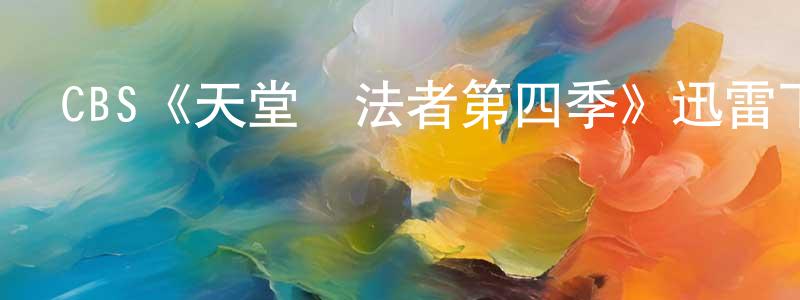 陳林堅發布CBS《天堂執法者第四季》迅雷下載/在線觀看/百度云-犯罪/歷史載-美劇天堂